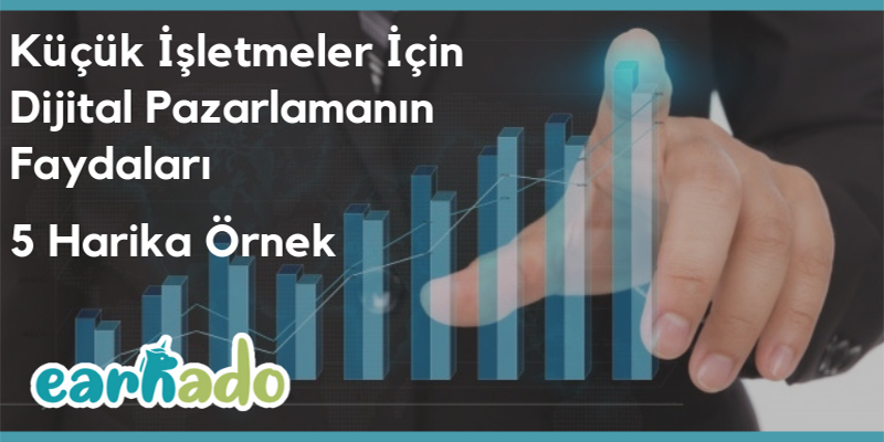 Küçük İşletmeler İçin Dijital Pazarlamanın Faydaları – 5 Harika Örnek